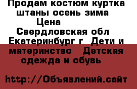 Продам костюм куртка штаны осень зима › Цена ­ 1 000 - Свердловская обл., Екатеринбург г. Дети и материнство » Детская одежда и обувь   